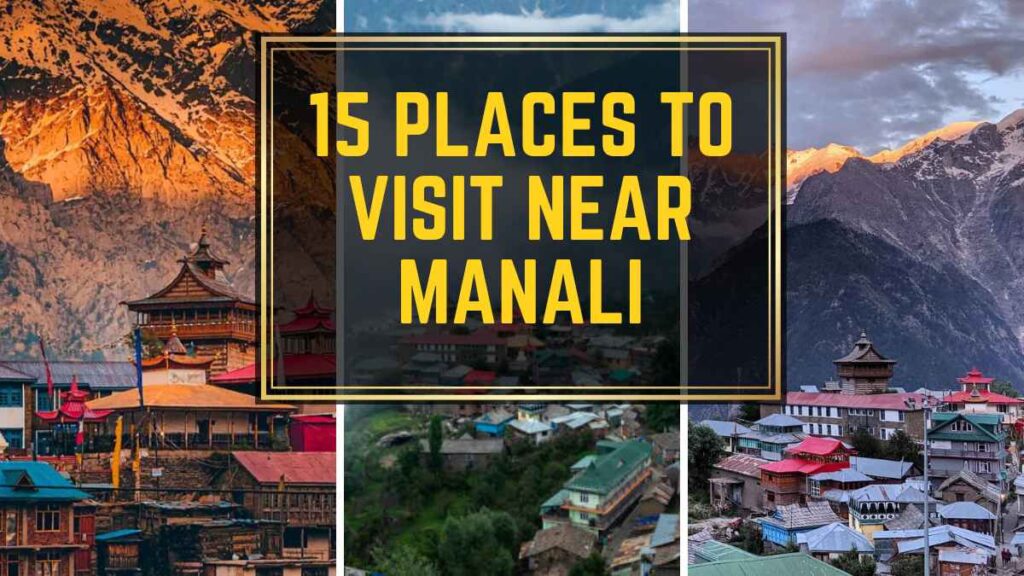 15 Places to Visit Near Manali